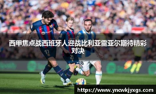 yy易游西甲焦点战西班牙人迎战比利亚雷亚尔期待精彩对决